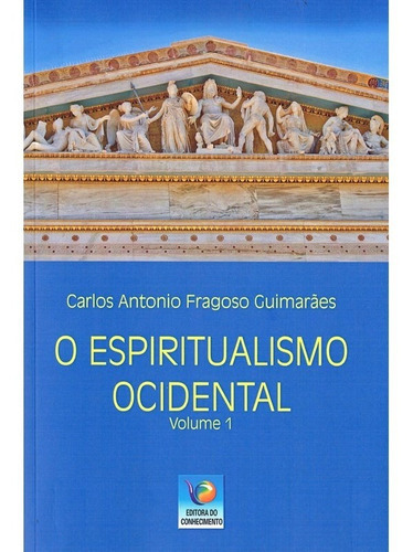 O Espiritualismo Ocidental - Volume 1, de : Carlos Antonio Fragoso Guimarães. Editora EDITORA DO CONHECIMENTO, capa mole em português, 2019