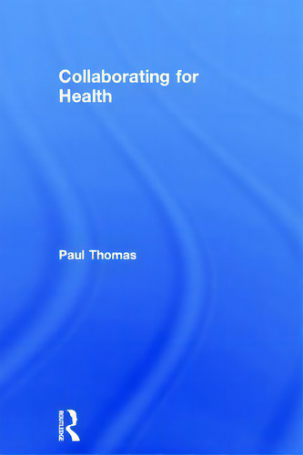 Collaborating For Health, De Thomas, Paul., Vol. 1. Editorial Routledge, Tapa Dura En Inglés