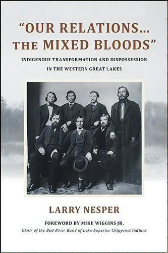 Our Relations...the Mixed Bloods : Indigenous Transformation And Dispossession In The Western G..., De Larry Nesper. Editorial State University Of New York Press, Tapa Dura En Inglés