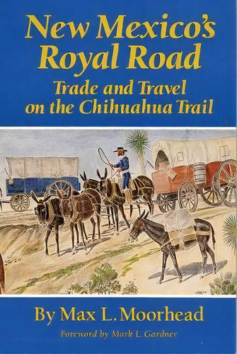 New Mexico's Royal Road : Trade And Travel On The Chihuahua Trail, De Max L. Moorhead. Editorial University Of Oklahoma Press, Tapa Blanda En Inglés