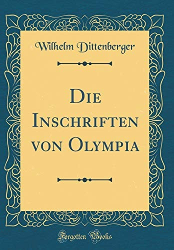 Die Inschriften Von Olympia (classic Reprint) (german Editio