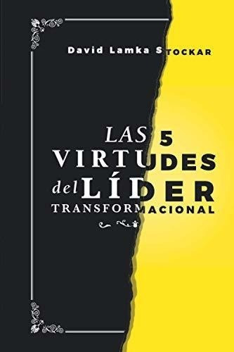 Las 5 Virtudes Del Líder Transformacional (spanish Edition)