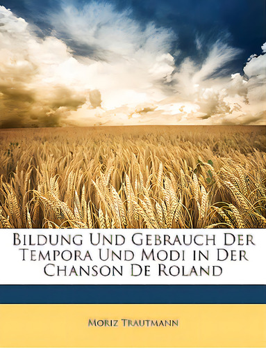 Bildung Und Gebrauch Der Tempora Und Modi In Der Chanson De Roland. I., De Trautmann, Moritz. Editorial Nabu Pr, Tapa Blanda En Inglés