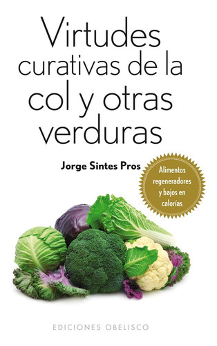 Virtudes Curativas De La Col Y De Otras Verduras, De Sintes Pros, Jorge. Editorial Ediciones Obelisco, Tapa Blanda En Español, 2013