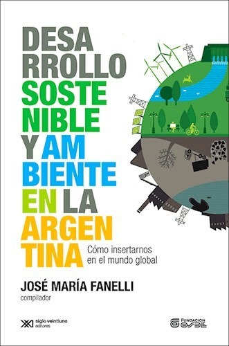 Desarrollo Sostenible Y Medio Ambiente En La Argentina, De Fanelli, Jose Maria. Editorial Siglo Xxi Editores Arg., Tapa Tapa Blanda En Español