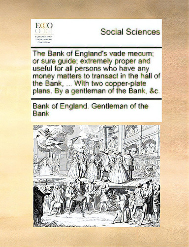 The Bank Of England's Vade Mecum; Or Sure Guide; Extremely Proper And Useful For All Persons Who ..., De Gentleman Of The Bank, Bank Of England. Editorial Gale Ecco Print Ed, Tapa Blanda En Inglés