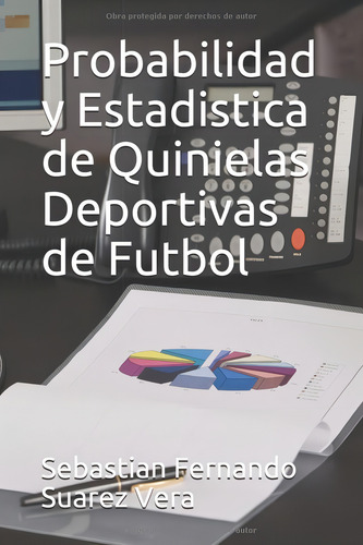 Probabilidad Y Estadistica De Quinielas Deportivas De Futbol (combina Total) (spanish Edition), De Suarez Vera, Sebastian Fernando., Vol. 1. Editorial Oem, Tapa Blanda En Español