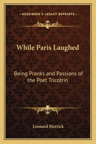 While Paris Laughed: Being Pranks And Passions Of The Poet Tricotrin, De Merrick, Leonard. Kessinger's Legacy Reprints, Vol. 1. Editorial Kessinger Pub Llc, Tapa Blanda En Inglés