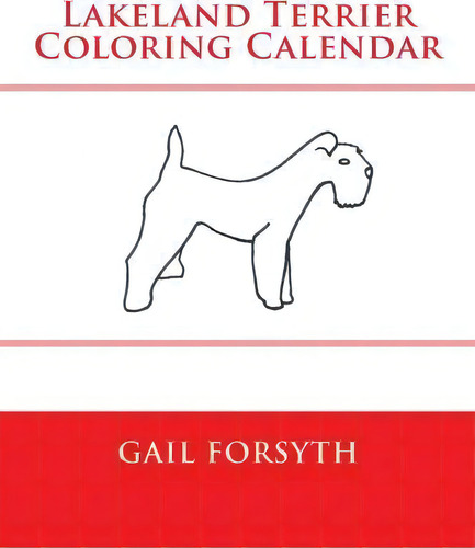 Lakeland Terrier Coloring Calendar, De Gail Forsyth. Editorial Createspace Independent Publishing Platform, Tapa Blanda En Inglés
