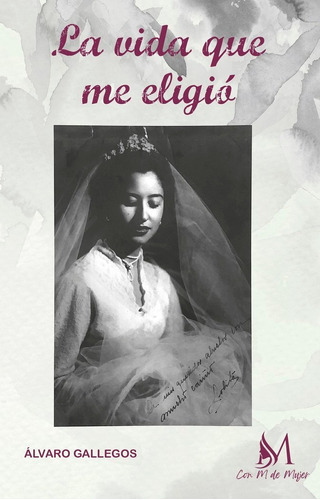La vida que me eligió, de Gallegos, Álvaro. Editorial Con M de Mujer Editorial SL, tapa blanda en español