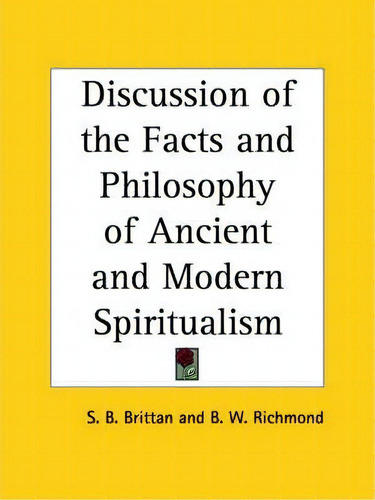 Discussion Of The Facts And Philosophy Of Ancient And Modern Spiritualism (1853), De S.b. Brittan. Editorial Kessinger Publishing Co, Tapa Blanda En Inglés