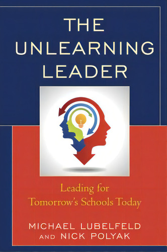 The Unlearning Leader: Leading For Tomorrow's Schools Today, De Lubelfeld, Michael. Editorial Rowman & Littlefield, Tapa Blanda En Inglés