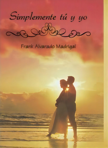 Simplemente Tu Y Yo, De Frank Alvarado Madrigal. Editorial Trafford Publishing, Tapa Dura En Español