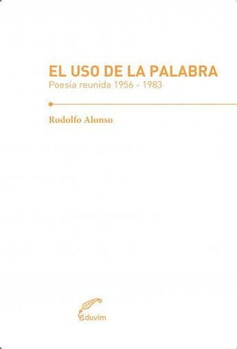 Uso De La Palabra Poesia Reunida - Rodolfo Alonso - Eduvim