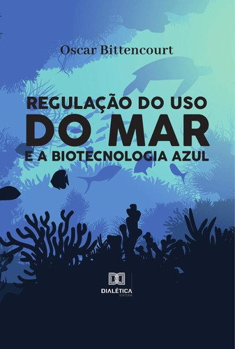 Regulação Do Uso Do Mar E A Biotecnologia Azul, De Oscar Bittencourt. Editorial Dialética, Tapa Blanda En Portugués, 2022