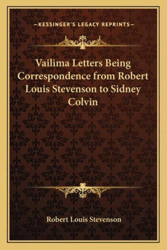 Vailima Letters Being Correspondence From Robert Louis Stevenson To Sidney Colvin, De Stevenson, Robert Louis. Kessinger's Legacy Reprints, Vol. 1. Editorial Kessinger Pub Llc, Tapa Blanda En Inglés