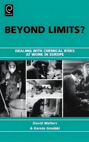 Beyond Limits?: Dealing With Chemical Risks At Work In Europe, De David Walters., Vol. 1. Editorial Emerald Publishing Limited, Tapa Dura En Inglés