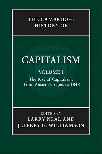 The Cambridge History Of Capitalism: The Rise Of Capitalism: From Ancient Origins To 1848 Volume 1, De Larry Neal. Editorial Cambridge University Press, Tapa Blanda En Inglés