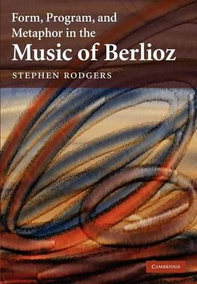 Libro Form, Program, And Metaphor In The Music Of Berlioz...