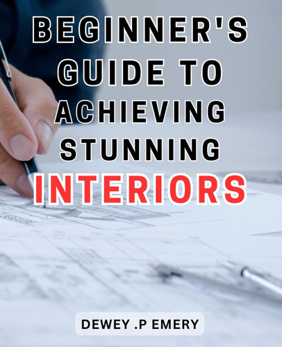 Libro: Beginners Guide To Achieving Stunning Interiors: Unl