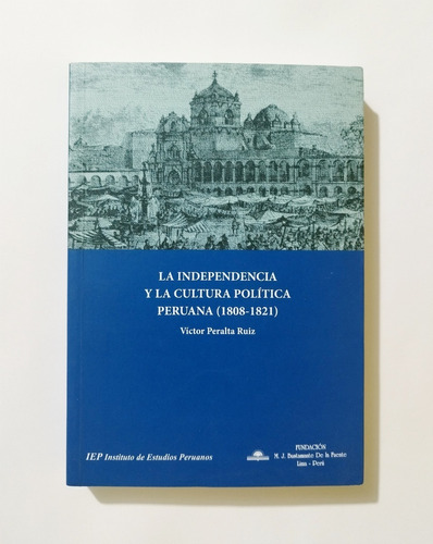 La Independencia Y La Cultura Política Peruana 1808-1821