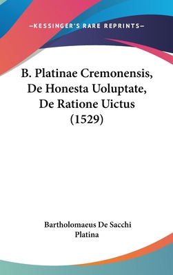 Libro B. Platinae Cremonensis, De Honesta Uoluptate, De R...
