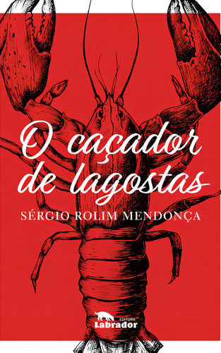 O caçador de lagostas, de Mendonça, Sergio Rolim. Editorial Editora Labrador Ltda, capa mole em português, 2018