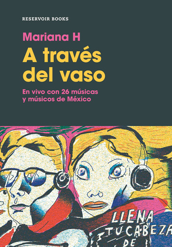 A través del vaso: En vivo con 26 músicas y músicos de México, de H, Mariana. Serie Reservoir Books Editorial Reservoir Books, tapa blanda en español, 2020