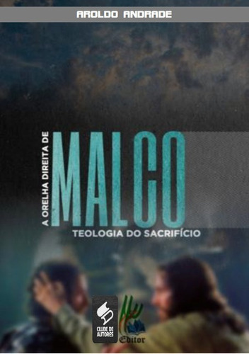 A Orelha Direita De Malco: Teologia Do Sacrifício, De Aroldo Andrade. Série Não Aplicável, Vol. 1. Editora Clube De Autores, Capa Mole, Edição 1 Em Português, 2020