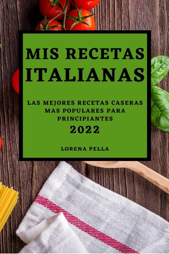 Libro: Mis Recetas Italianas 2022: Las Mejores Recetas Caser