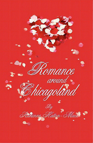 Romance Around Chicagoland, De Hatton Mack, Adrienne. Editorial Createspace, Tapa Blanda En Inglés