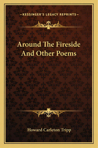 Around The Fireside And Other Poems, De Tripp, Howard Carleton. Editorial Kessinger Pub Llc, Tapa Blanda En Inglés