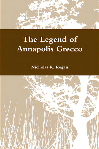 The Legend Of Annapolis Grecco, De Regan, Nicholas R.. Editorial Lulu Pr, Tapa Blanda En Inglés