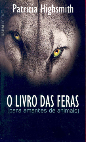 O livro das feras, de Highsmith, Patrícia. Série L&PM Pocket (461), vol. 461. Editora Publibooks Livros e Papeis Ltda., capa mole em português, 2005