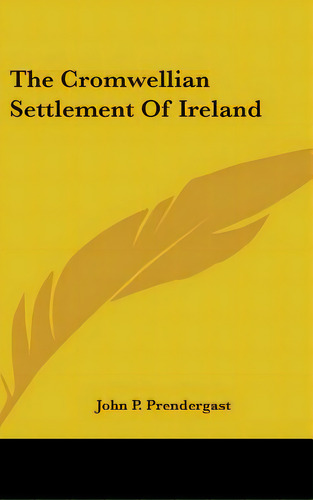 The Cromwellian Settlement Of Ireland, De Prendergast, John P.. Editorial Kessinger Pub Llc, Tapa Dura En Inglés