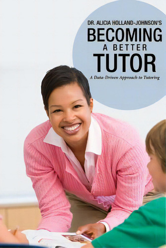 Becoming A Better Tutor: A Data-driven Approach To Tutoring, De Holland-johnson, Alicia. Editorial Lightning Source Inc, Tapa Blanda En Inglés