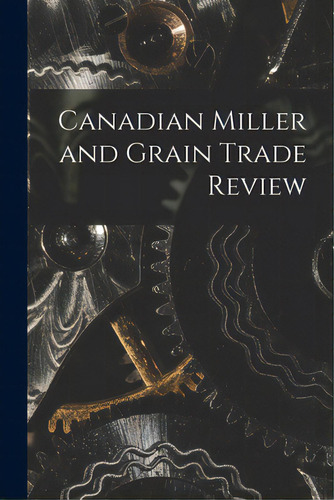 Canadian Miller And Grain Trade Review, De Anonymous. Editorial Legare Street Pr, Tapa Blanda En Inglés