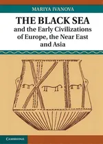 Comprar The Black Sea And The Early Civilizations Of Europe, The Near East And Asia, De Mariya Ivanova. Editorial Cambridge University Press, Tapa Dura En Inglés