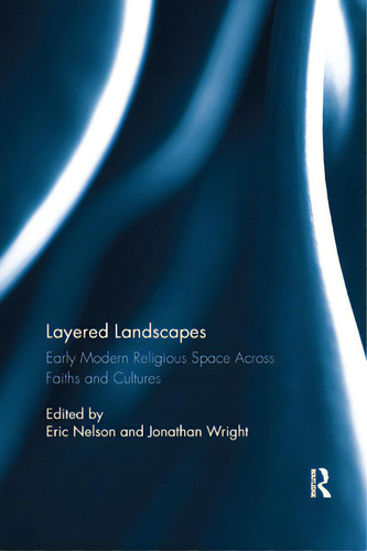 Layered Landscapes: Early Modern Religious Space Across Faiths And Cultures, De Nelson, Eric. Editorial Routledge, Tapa Blanda En Inglés