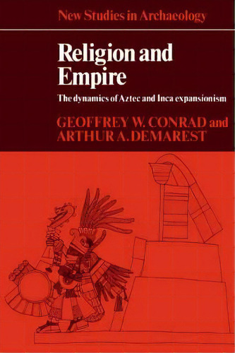 New Studies In Archaeology: Religion And Empire: The Dynamics Of Aztec And Inca Expansionism, De Geoffrey W. Rad. Editorial Cambridge University Press, Tapa Blanda En Inglés