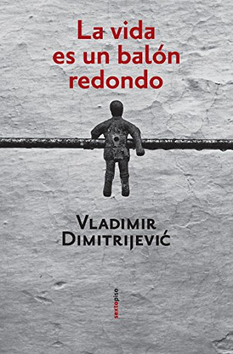 La Vida Es Un Balón Redondo, Dimitrijevic, Sexto Piso