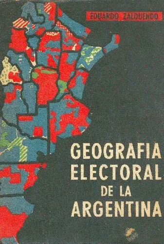 Eduardo Zalduendo: Geografia Electoral De La Argentina