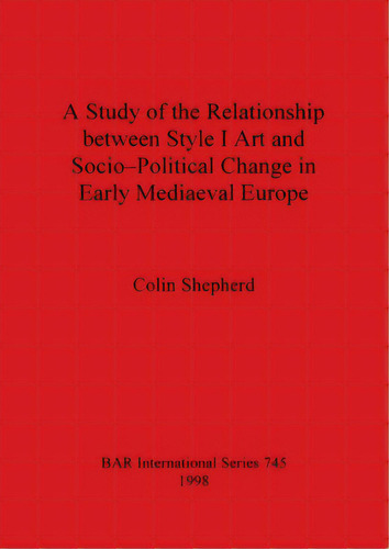 A Study Of The Relationship Between Style I Art And Socio-political Change In Early Mediaeval Europe, De Shepherd, Colin. Editorial British Archaeological Reports, Tapa Blanda En Inglés
