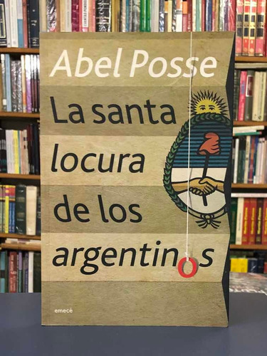 La Santa Locura De Los Argentinos - Abel Posse - Emecé