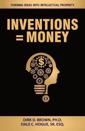 Inventions = Money : Turning Ideas Into Intellectual Prop...