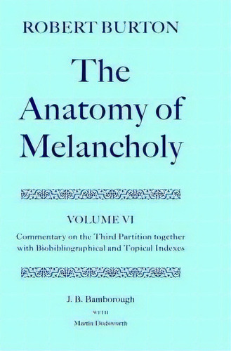 Robert Burton: The Anatomy Of Melancholy: Volume Vi: Commentary On The Third Partition, Together ..., De J. B. Bamborough. Editorial Oxford University Press, Tapa Dura En Inglés