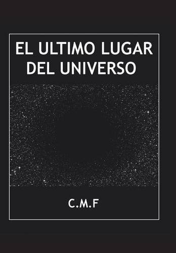 El Último Lugar Del Universo, De C M F. Editorial Palibrio, Tapa Dura En Español, 2016