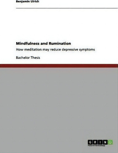 Mindfulness And Rumination. How Meditation May Reduce Depressive Symptoms, De Benjamin Ulrich., Vol. 1. Editorial Grin Verlag, Tapa Blanda En Inglés
