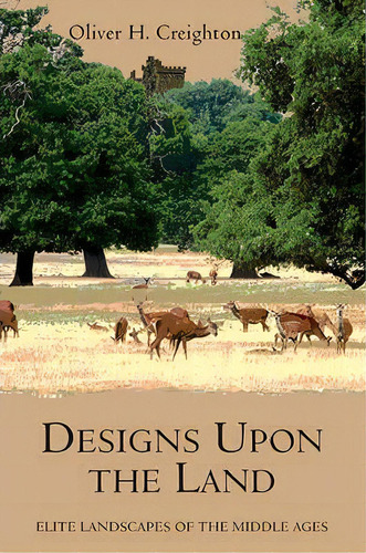 Designs Upon The Land - Elite Landscapes Of The Middle Ages, De O.h. Creighton. Editorial Boydell & Brewer Ltd, Tapa Blanda En Inglés