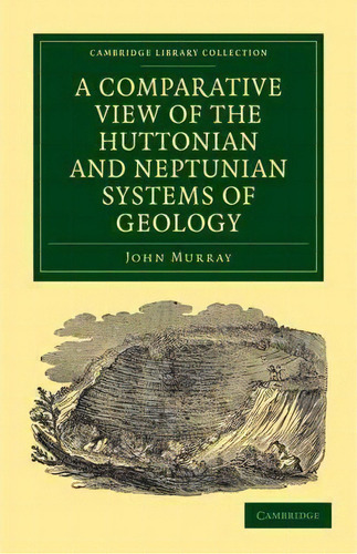 A Comparative View Of The Huttonian And Neptunian Systems Of Geology : In Answer To The Illustrat..., De John Murray. Editorial Cambridge University Press, Tapa Blanda En Inglés